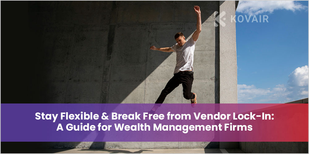 Stay Flexible and Break Free from Vendor Lock-In: A Guide for Wealth Management Firms