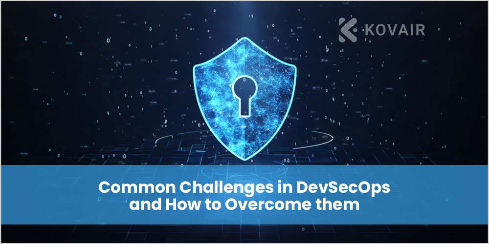 Common Challenges in DevSecOps and How to Overcome them - Kovair Blog